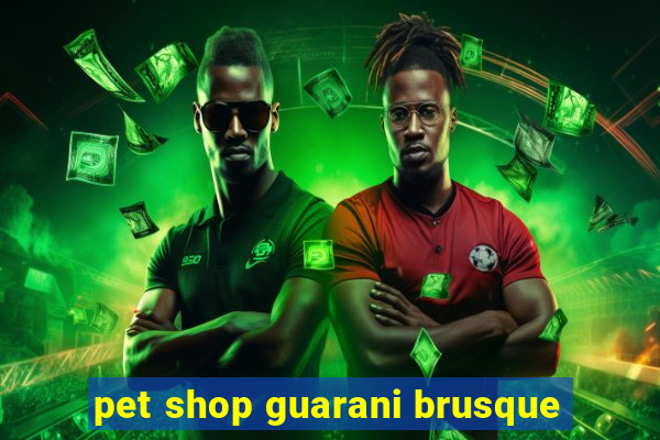 pet shop guarani brusque